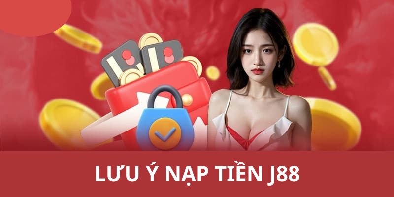 Lưu ý quan trọng mà người chơi cần đặc biệt quan tâm khi giao dịch tại J88